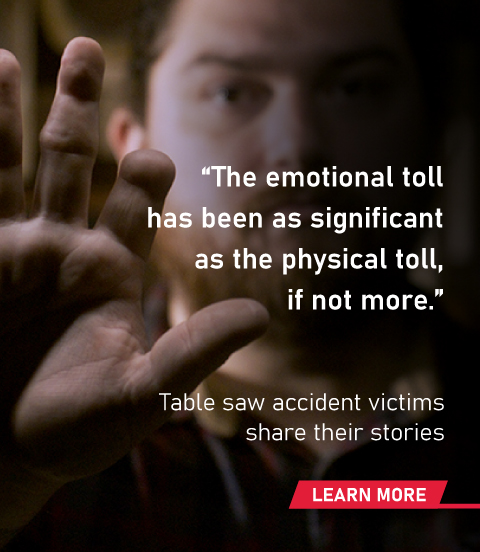 A man holding up his hand that is missing part of his index finger and the quote: 'The emotional toll has been as significant as the physical toll, if not more'. It also has the text: 'Table saw accident victims share their stories - learn more".